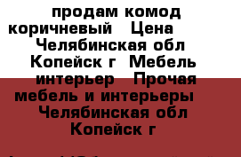 продам комод коричневый › Цена ­ 500 - Челябинская обл., Копейск г. Мебель, интерьер » Прочая мебель и интерьеры   . Челябинская обл.,Копейск г.